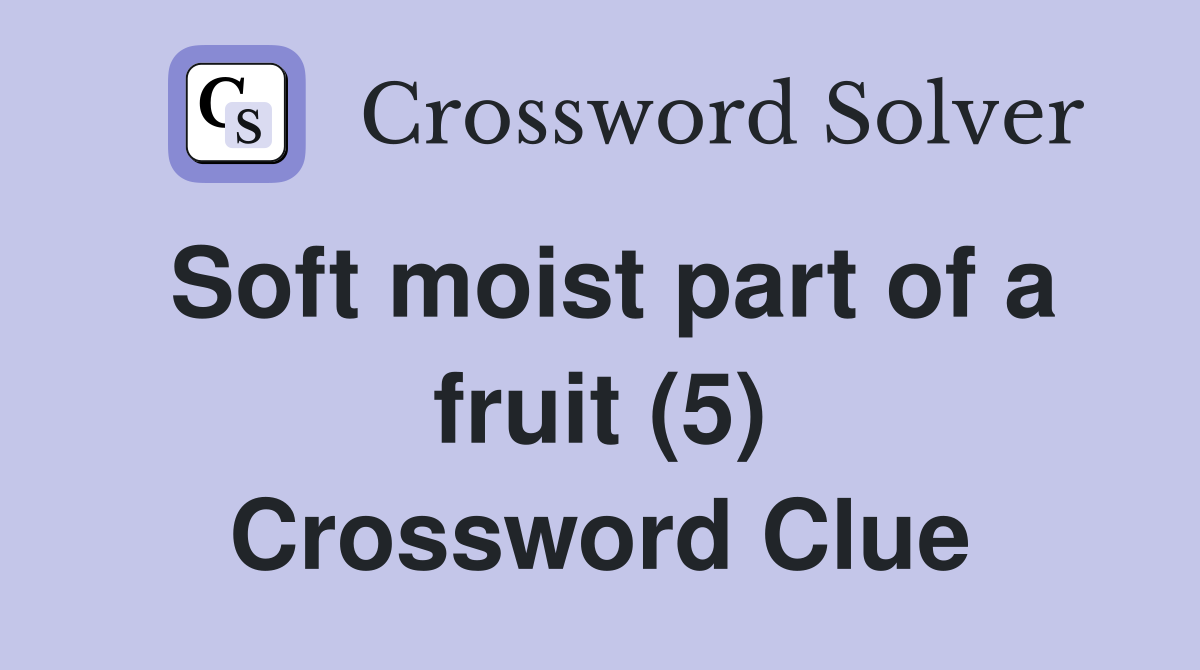 Soft moist part of a fruit (5) Crossword Clue Answers Crossword Solver